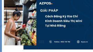 Cách Đăng Ký Địa Chỉ Kinh Doanh Siêu Thị Mini Tại Nhà Riêng
