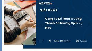 Công Ty Kế Toán Trường Thành Có Những Dịch Vụ Nào