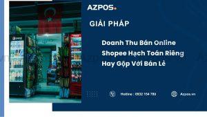 Doanh Thu Bán Online Shopee Hạch Toán Riêng Hay Gộp Với Bán Lẻ