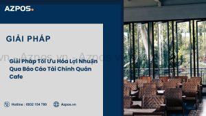 Giải Pháp Tối Ưu Hóa Lợi Nhuận Qua Báo Cáo Tài Chính Quán Cafe