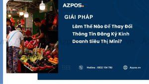 Làm Thế Nào Để Thay Đổi Thông Tin Đăng Ký Kinh Doanh Siêu Thị Mini?