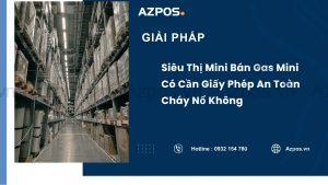Siêu Thị Mini Bán Gas Mini Có Cần Giấy Phép An Toàn Cháy Nổ Không