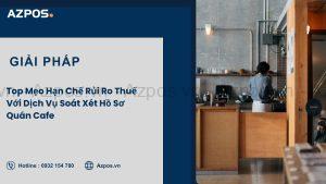 Top Mẹo Hạn Chế Rủi Ro Thuế Với Dịch Vụ Soát Xét Hồ Sơ Quán Cafe