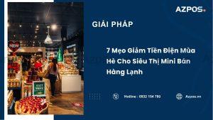 7 Mẹo Giảm Tiền Điện Mùa Hè Cho Siêu Thị Mini Bán Hàng Lạnh