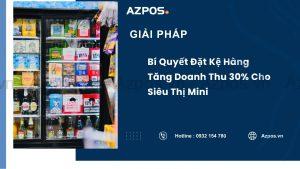 Bí Quyết Đặt Kệ Hàng Tăng Doanh Thu 30% Cho Siêu Thị Mini