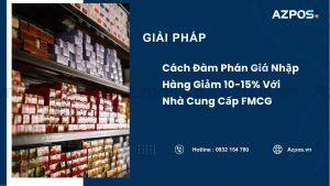 Cách Đàm Phán Giá Nhập Hàng Giảm 10-15% Với Nhà Cung Cấp FMCG
