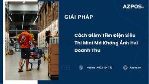 Cách Giảm Tiền Điện Siêu Thị Mini Mà Không Ảnh Hại Doanh Thu