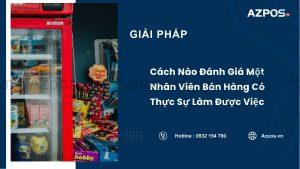 Cách Nào Đánh Giá Một Nhân Viên Bán Hàng Có Thực Sự Làm Được Việc