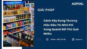Cách Xây Dựng Thương Hiệu Siêu Thị Mini Khi Xung Quanh Đối Thủ Quá Nhiều