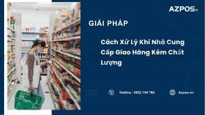 Cách Xử Lý Khi Nhà Cung Cấp Giao Hàng Kém Chất Lượng