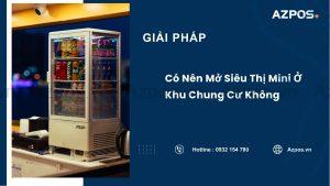 Có Nên Mở Siêu Thị Mini Ở Khu Chung Cư Không