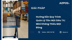 Hướng Dẫn Quy Trình Quản Lý Tiền Mặt Siêu Thị Mini Không Thiếu Một Đồng