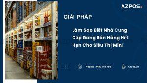 Làm Sao Biết Nhà Cung Cấp Đang Bán Hàng Hết Hạn Cho Siêu Thị Mini