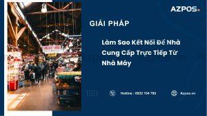 Làm Sao Kết Nối Để Nhà Cung Cấp Trực Tiếp Từ Nhà Máy