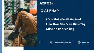 Làm Thế Nào Phân Loại Hóa Đơn Đầu Vào Siêu Thị Mini Nhanh Chóng
