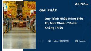 Quy Trình Nhập Hàng Siêu Thị Mini Chuẩn 7 Bước Không Thiếu
