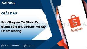 Bán Shopee Cá Nhân Có Được Bán Thực Phẩm Và Mỹ Phẩm Không