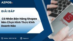 Cá Nhân Bán Hàng Shopee Nên Chọn Hình Thức Kinh Doanh Nào