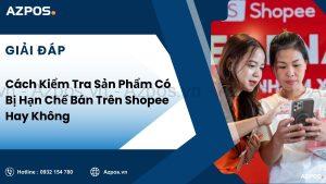 Cách Kiểm Tra Sản Phẩm Có Bị Hạn Chế Bán Trên Shopee Hay Không