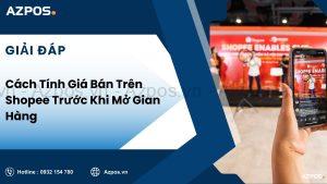 Cách Tính Giá Bán Trên Shopee Trước Khi Mở Gian Hàng