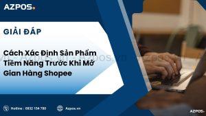 Cách Xác Định Sản Phẩm Tiềm Năng Trước Khi Mở Gian Hàng Shopee