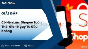 Có Nên Làm Shopee Toàn Thời Gian Ngay Từ Đầu Không