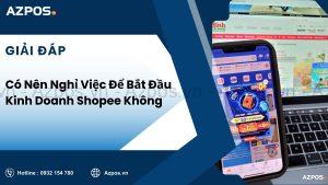 Có Nên Nghỉ Việc Để Bắt Đầu Kinh Doanh Shopee Không