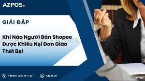 Khi Nào Người Bán Shopee Được Khiếu Nại Đơn Giao Thất Bại