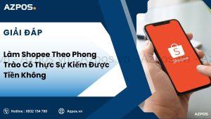 Làm Shopee Theo Phong Trào Có Thực Sự Kiếm Được Tiền Không