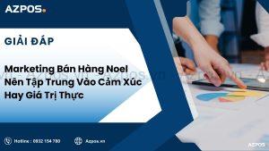 Marketing Bán Hàng Noel Nên Tập Trung Vào Cảm Xúc Hay Giá Trị Thực