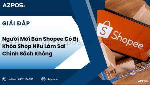Người Mới Bán Shopee Có Bị Khóa Shop Nếu Làm Sai Chính Sách Không