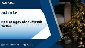 Noel Là Ngày Gì? Xuất Phát Từ Đâu