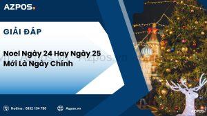 Noel Ngày 24 Hay Ngày 25 Mới Là Ngày Chính