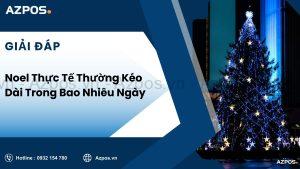 Noel Thực Tế Thường Kéo Dài Trong Bao Nhiêu Ngày