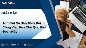 Tam Tai Có Nên Thay Đổi Công Việc Hay Chờ Qua Giai Đoạn Này