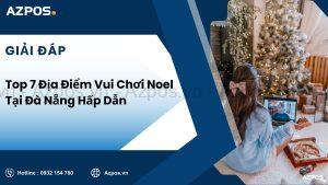 Top 7 Địa Điểm Vui Chơi Noel Tại Đà Nẵng Hấp Dẫn