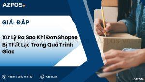 Xử Lý Ra Sao Khi Đơn Shopee Bị Thất Lạc Trong Quá Trình Giao