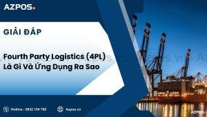 Fourth Party Logistics (4PL) Là Gì Và Ứng Dụng Ra Sao