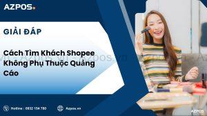 Cách Tìm Khách Shopee Không Phụ Thuộc Quảng Cáo