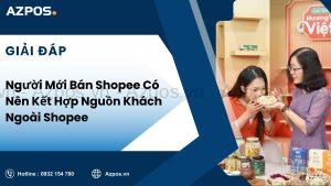 Người Mới Bán Shopee Có Nên Kết Hợp Nguồn Khách Ngoài Shopee