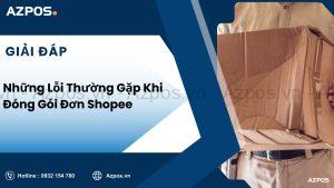 Những Lỗi Thường Gặp Khi Đóng Gói Đơn Shopee