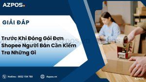Trước Khi Đóng Gói Đơn Shopee Người Bán Cần Kiểm Tra Những Gì