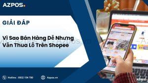 Vì Sao Bán Hàng Dễ Nhưng Vẫn Thua Lỗ Trên Shopee