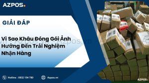 Vì Sao Khâu Đóng Gói Ảnh Hưởng Đến Trải Nghiệm Nhận Hàng