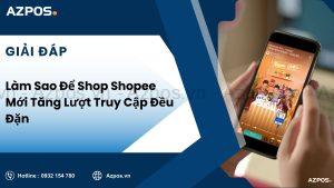 Làm Sao Để Shop Shopee Mới Tăng Lượt Truy Cập Đều Đặn