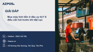 Mua máy tính tiền ở đâu uy tín? 6 điều cần hỏi trước khi đặt cọc