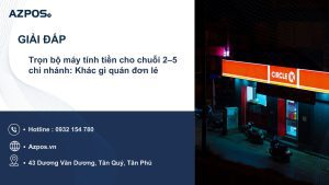 Trọn bộ máy tính tiền cho chuỗi 2–5 chi nhánh: Khác gì quán đơn lẻ