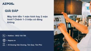 Máy tính tiền 1 màn hình hay 2 màn hình? Chênh 1–3 triệu có đáng không