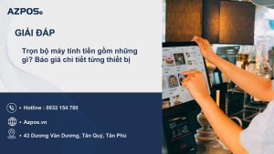 Trọn bộ máy tính tiền gồm những gì? Báo giá chi tiết từng thiết bị