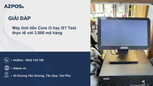 Máy tính tiền Core i3 hay i5? Test thực tế với 3.000 mã hàng